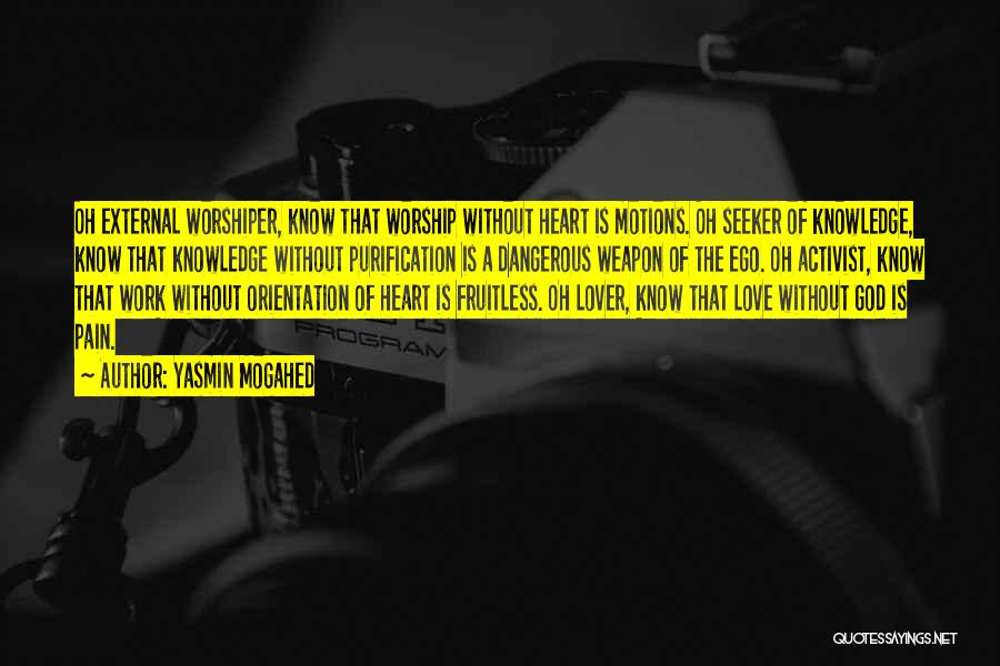 Yasmin Mogahed Quotes: Oh External Worshiper, Know That Worship Without Heart Is Motions. Oh Seeker Of Knowledge, Know That Knowledge Without Purification Is