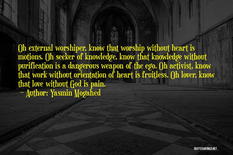 Yasmin Mogahed Quotes: Oh External Worshiper, Know That Worship Without Heart Is Motions. Oh Seeker Of Knowledge, Know That Knowledge Without Purification Is