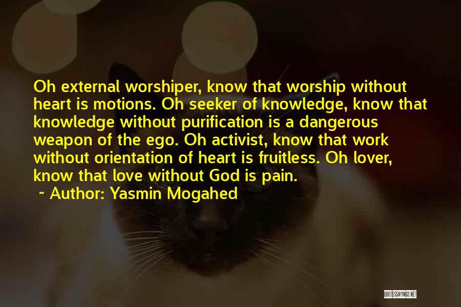 Yasmin Mogahed Quotes: Oh External Worshiper, Know That Worship Without Heart Is Motions. Oh Seeker Of Knowledge, Know That Knowledge Without Purification Is