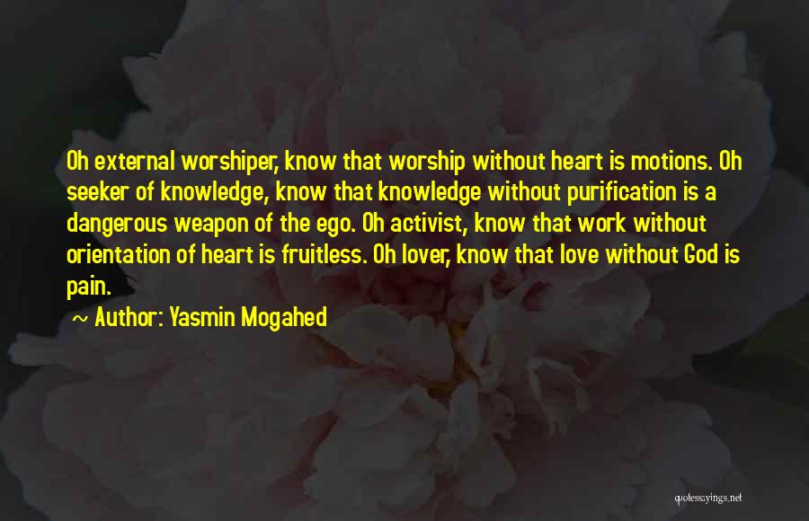 Yasmin Mogahed Quotes: Oh External Worshiper, Know That Worship Without Heart Is Motions. Oh Seeker Of Knowledge, Know That Knowledge Without Purification Is