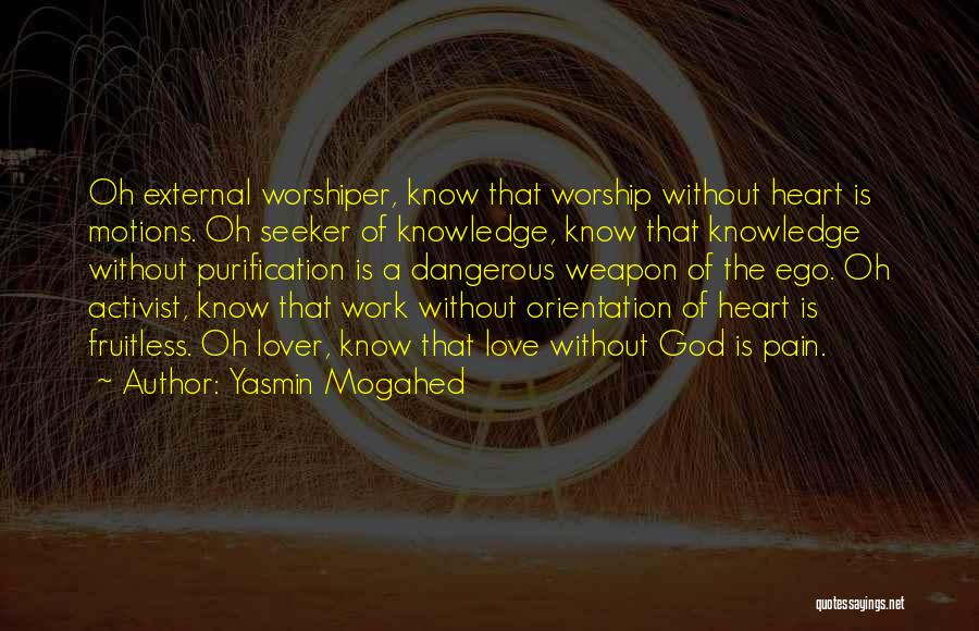 Yasmin Mogahed Quotes: Oh External Worshiper, Know That Worship Without Heart Is Motions. Oh Seeker Of Knowledge, Know That Knowledge Without Purification Is