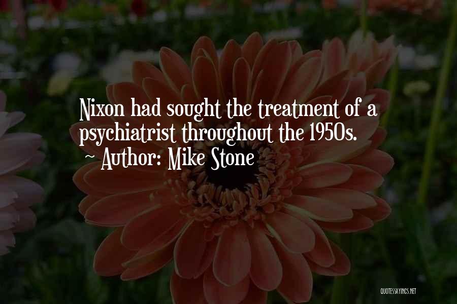Mike Stone Quotes: Nixon Had Sought The Treatment Of A Psychiatrist Throughout The 1950s.