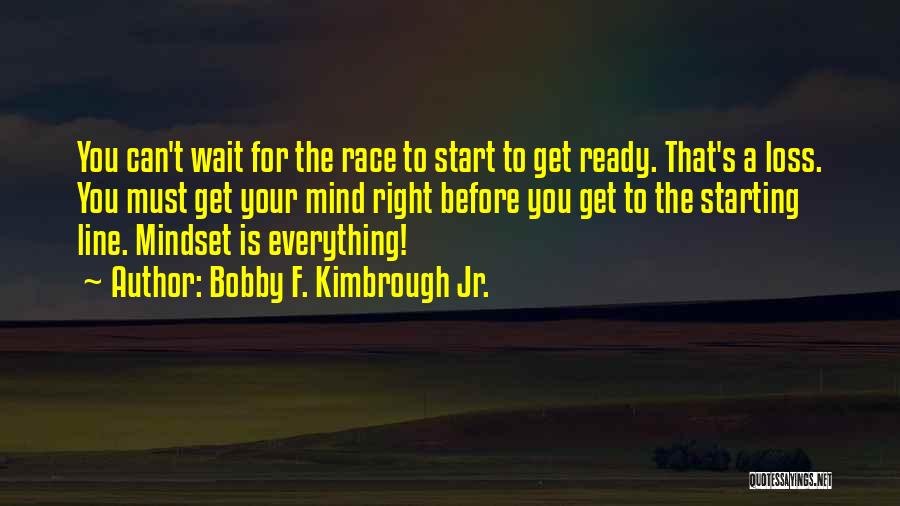 Bobby F. Kimbrough Jr. Quotes: You Can't Wait For The Race To Start To Get Ready. That's A Loss. You Must Get Your Mind Right
