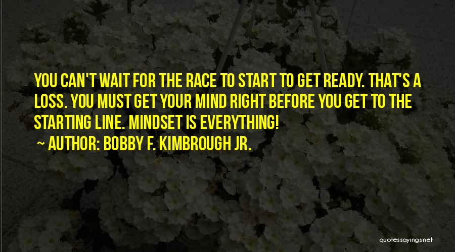 Bobby F. Kimbrough Jr. Quotes: You Can't Wait For The Race To Start To Get Ready. That's A Loss. You Must Get Your Mind Right