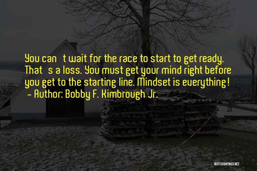 Bobby F. Kimbrough Jr. Quotes: You Can't Wait For The Race To Start To Get Ready. That's A Loss. You Must Get Your Mind Right