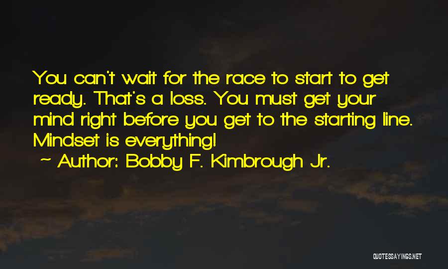Bobby F. Kimbrough Jr. Quotes: You Can't Wait For The Race To Start To Get Ready. That's A Loss. You Must Get Your Mind Right