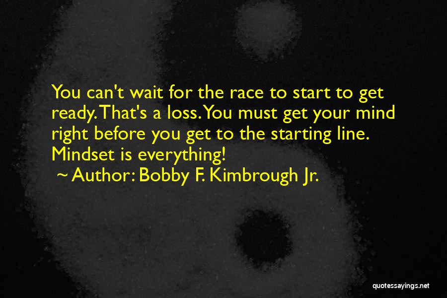 Bobby F. Kimbrough Jr. Quotes: You Can't Wait For The Race To Start To Get Ready. That's A Loss. You Must Get Your Mind Right