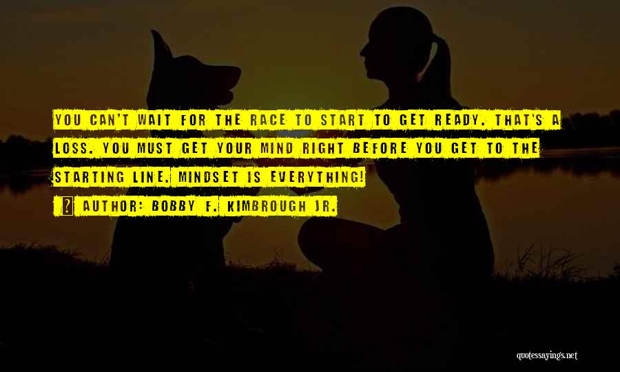 Bobby F. Kimbrough Jr. Quotes: You Can't Wait For The Race To Start To Get Ready. That's A Loss. You Must Get Your Mind Right