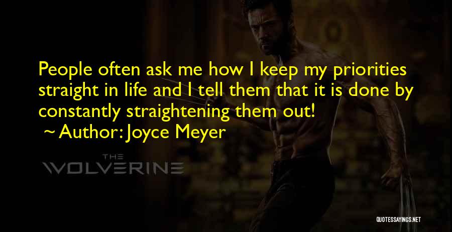 Joyce Meyer Quotes: People Often Ask Me How I Keep My Priorities Straight In Life And I Tell Them That It Is Done