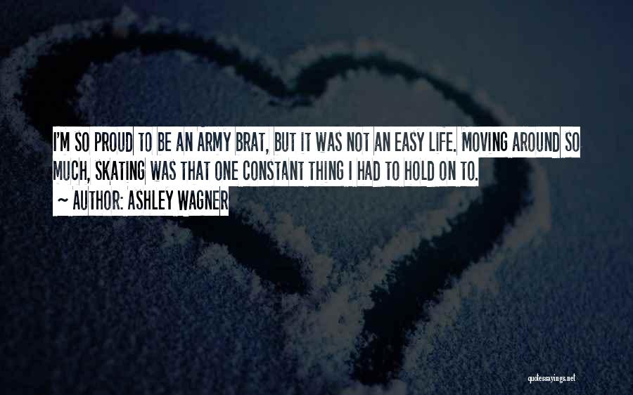 Ashley Wagner Quotes: I'm So Proud To Be An Army Brat, But It Was Not An Easy Life. Moving Around So Much, Skating