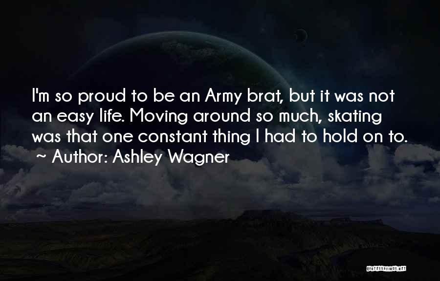 Ashley Wagner Quotes: I'm So Proud To Be An Army Brat, But It Was Not An Easy Life. Moving Around So Much, Skating