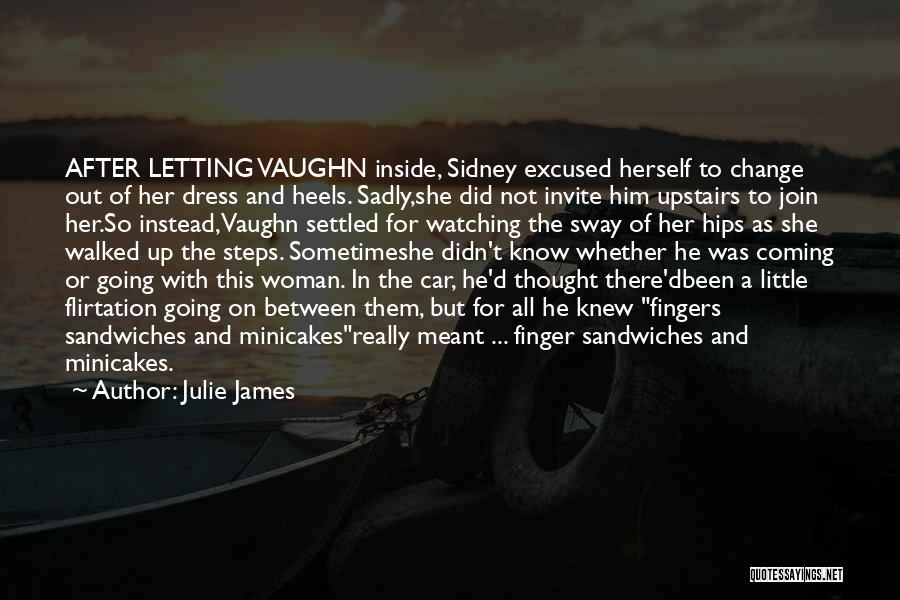 Julie James Quotes: After Letting Vaughn Inside, Sidney Excused Herself To Change Out Of Her Dress And Heels. Sadly,she Did Not Invite Him
