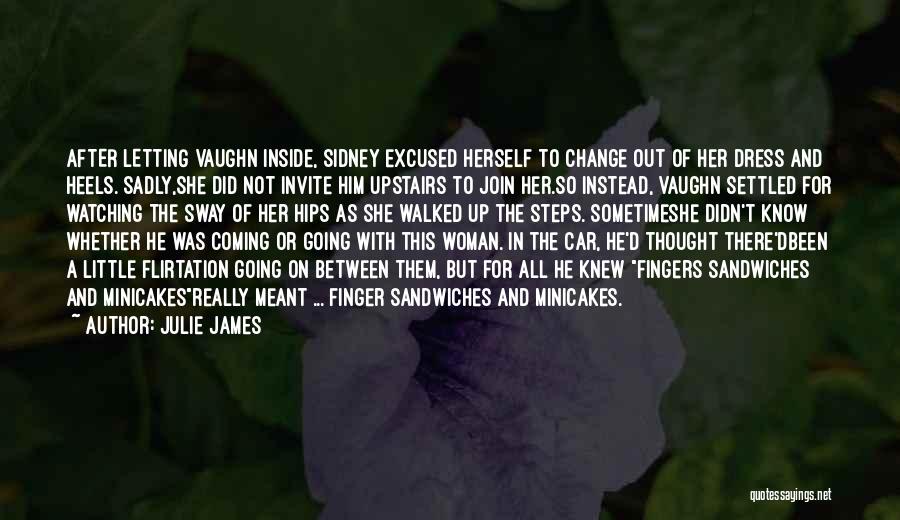 Julie James Quotes: After Letting Vaughn Inside, Sidney Excused Herself To Change Out Of Her Dress And Heels. Sadly,she Did Not Invite Him