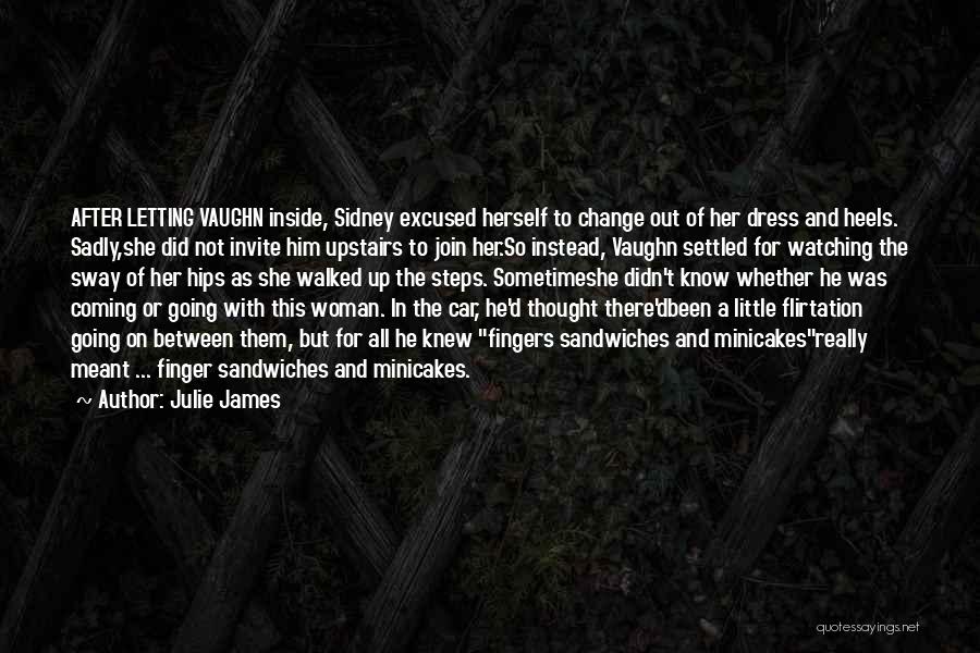Julie James Quotes: After Letting Vaughn Inside, Sidney Excused Herself To Change Out Of Her Dress And Heels. Sadly,she Did Not Invite Him