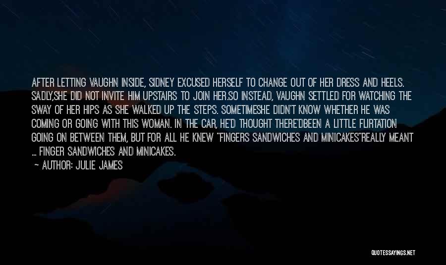 Julie James Quotes: After Letting Vaughn Inside, Sidney Excused Herself To Change Out Of Her Dress And Heels. Sadly,she Did Not Invite Him