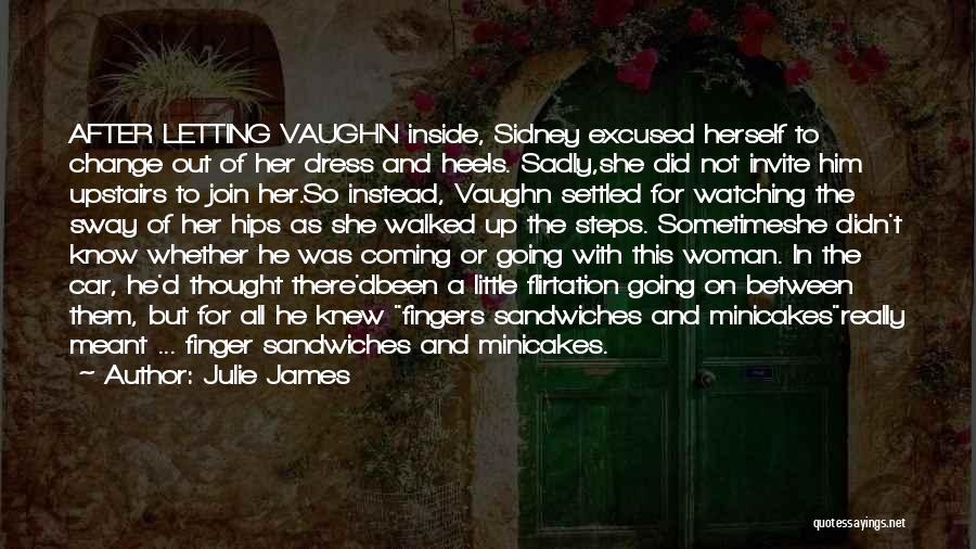 Julie James Quotes: After Letting Vaughn Inside, Sidney Excused Herself To Change Out Of Her Dress And Heels. Sadly,she Did Not Invite Him