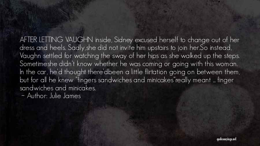 Julie James Quotes: After Letting Vaughn Inside, Sidney Excused Herself To Change Out Of Her Dress And Heels. Sadly,she Did Not Invite Him