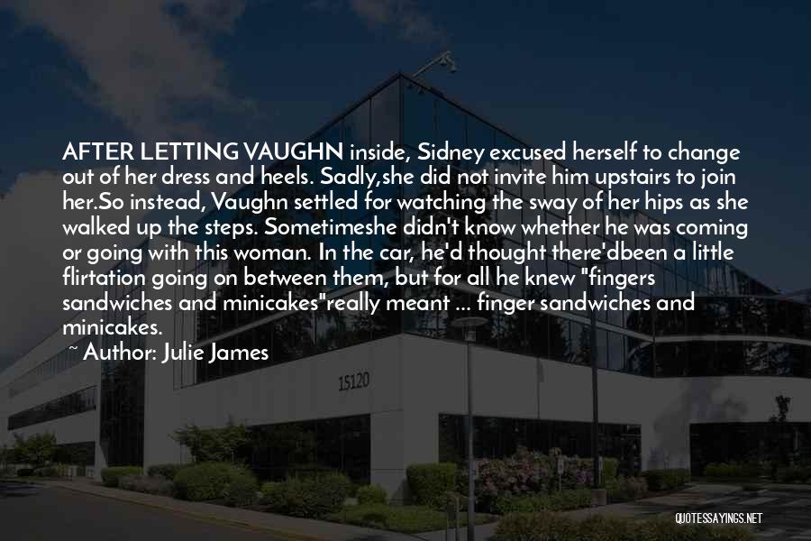 Julie James Quotes: After Letting Vaughn Inside, Sidney Excused Herself To Change Out Of Her Dress And Heels. Sadly,she Did Not Invite Him