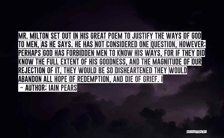 Iain Pears Quotes: Mr. Milton Set Out In His Great Poem To Justify The Ways Of God To Men, As He Says. He