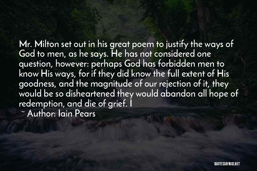 Iain Pears Quotes: Mr. Milton Set Out In His Great Poem To Justify The Ways Of God To Men, As He Says. He