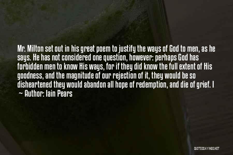 Iain Pears Quotes: Mr. Milton Set Out In His Great Poem To Justify The Ways Of God To Men, As He Says. He