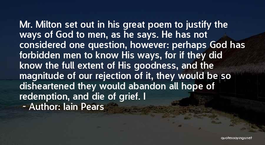 Iain Pears Quotes: Mr. Milton Set Out In His Great Poem To Justify The Ways Of God To Men, As He Says. He