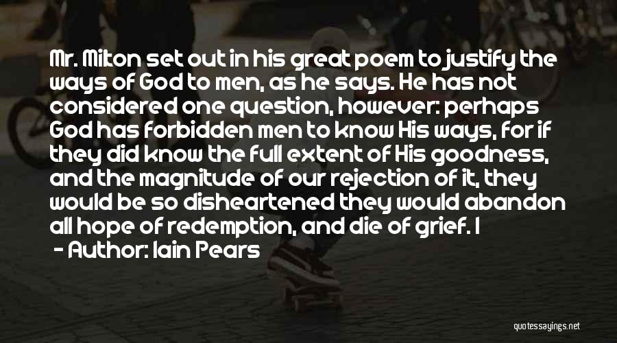 Iain Pears Quotes: Mr. Milton Set Out In His Great Poem To Justify The Ways Of God To Men, As He Says. He