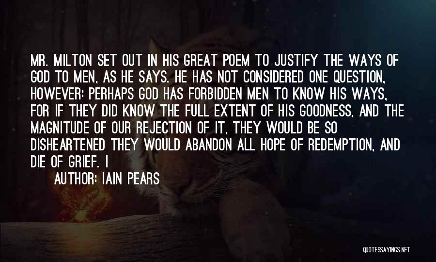 Iain Pears Quotes: Mr. Milton Set Out In His Great Poem To Justify The Ways Of God To Men, As He Says. He