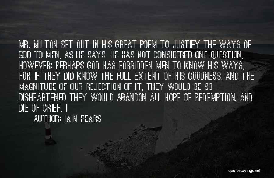 Iain Pears Quotes: Mr. Milton Set Out In His Great Poem To Justify The Ways Of God To Men, As He Says. He