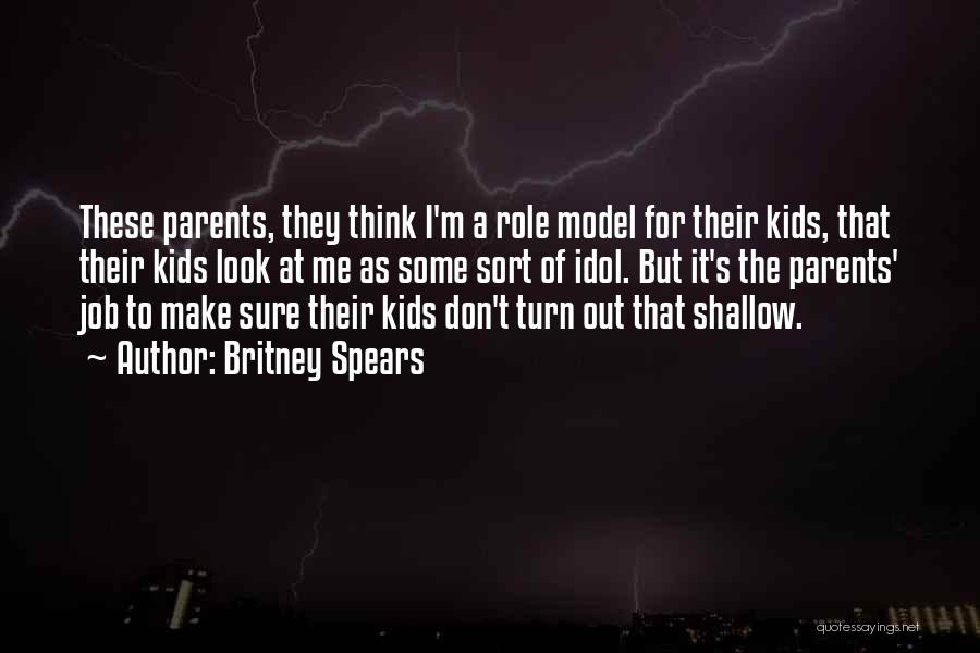Britney Spears Quotes: These Parents, They Think I'm A Role Model For Their Kids, That Their Kids Look At Me As Some Sort