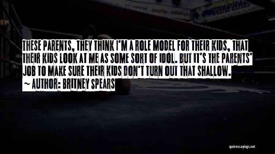 Britney Spears Quotes: These Parents, They Think I'm A Role Model For Their Kids, That Their Kids Look At Me As Some Sort