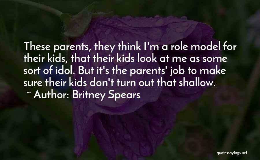 Britney Spears Quotes: These Parents, They Think I'm A Role Model For Their Kids, That Their Kids Look At Me As Some Sort