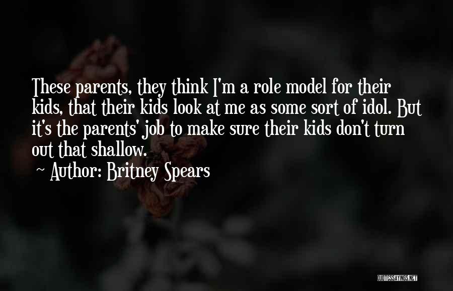 Britney Spears Quotes: These Parents, They Think I'm A Role Model For Their Kids, That Their Kids Look At Me As Some Sort