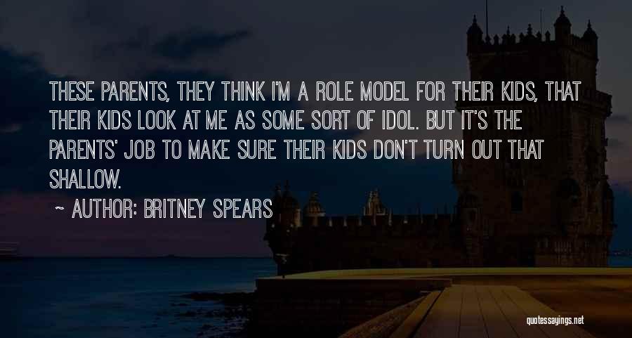 Britney Spears Quotes: These Parents, They Think I'm A Role Model For Their Kids, That Their Kids Look At Me As Some Sort