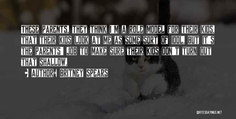 Britney Spears Quotes: These Parents, They Think I'm A Role Model For Their Kids, That Their Kids Look At Me As Some Sort