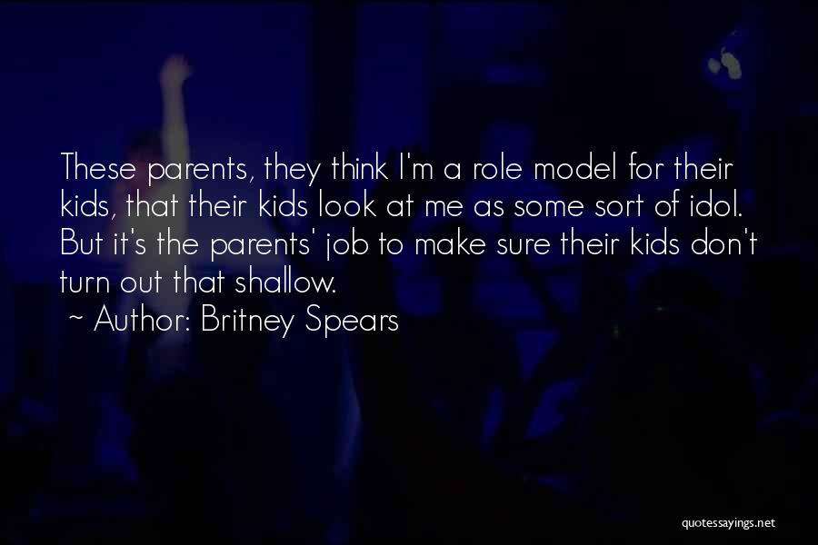 Britney Spears Quotes: These Parents, They Think I'm A Role Model For Their Kids, That Their Kids Look At Me As Some Sort