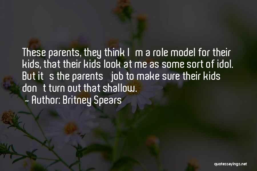Britney Spears Quotes: These Parents, They Think I'm A Role Model For Their Kids, That Their Kids Look At Me As Some Sort