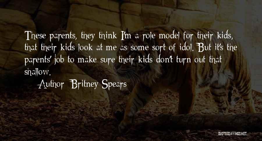 Britney Spears Quotes: These Parents, They Think I'm A Role Model For Their Kids, That Their Kids Look At Me As Some Sort