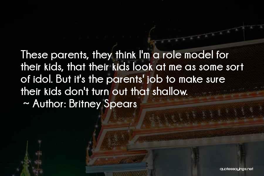 Britney Spears Quotes: These Parents, They Think I'm A Role Model For Their Kids, That Their Kids Look At Me As Some Sort