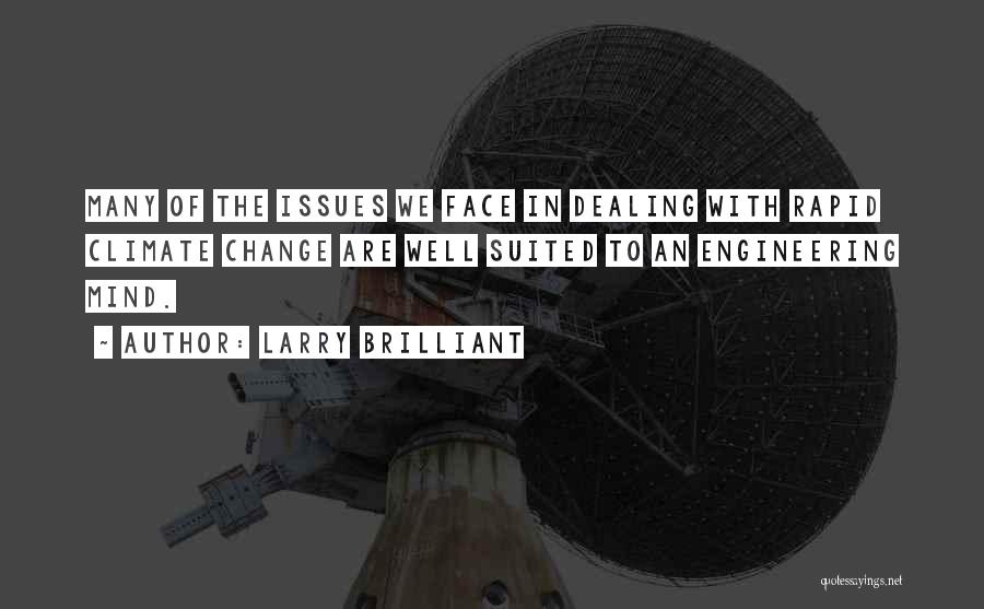 Larry Brilliant Quotes: Many Of The Issues We Face In Dealing With Rapid Climate Change Are Well Suited To An Engineering Mind.