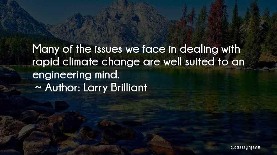 Larry Brilliant Quotes: Many Of The Issues We Face In Dealing With Rapid Climate Change Are Well Suited To An Engineering Mind.