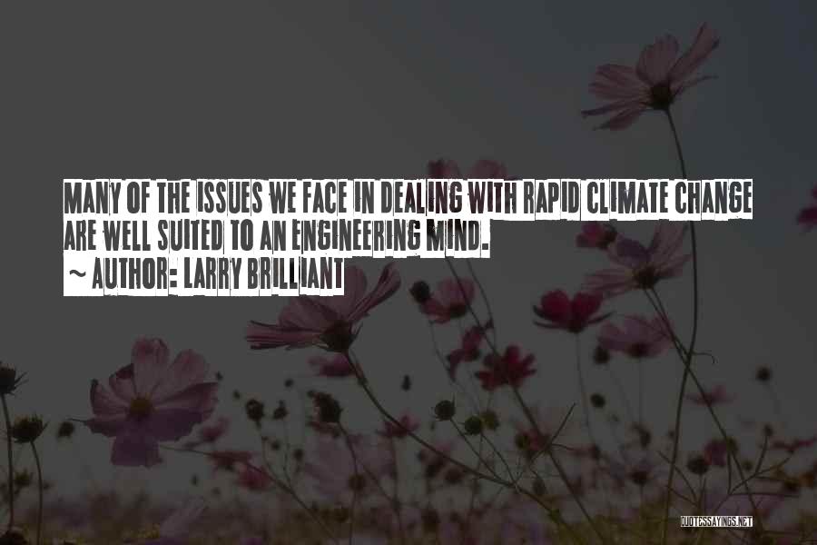 Larry Brilliant Quotes: Many Of The Issues We Face In Dealing With Rapid Climate Change Are Well Suited To An Engineering Mind.