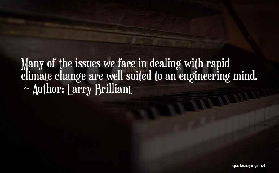 Larry Brilliant Quotes: Many Of The Issues We Face In Dealing With Rapid Climate Change Are Well Suited To An Engineering Mind.