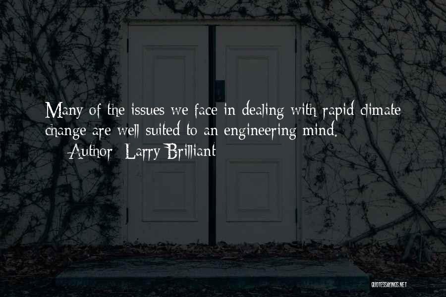 Larry Brilliant Quotes: Many Of The Issues We Face In Dealing With Rapid Climate Change Are Well Suited To An Engineering Mind.