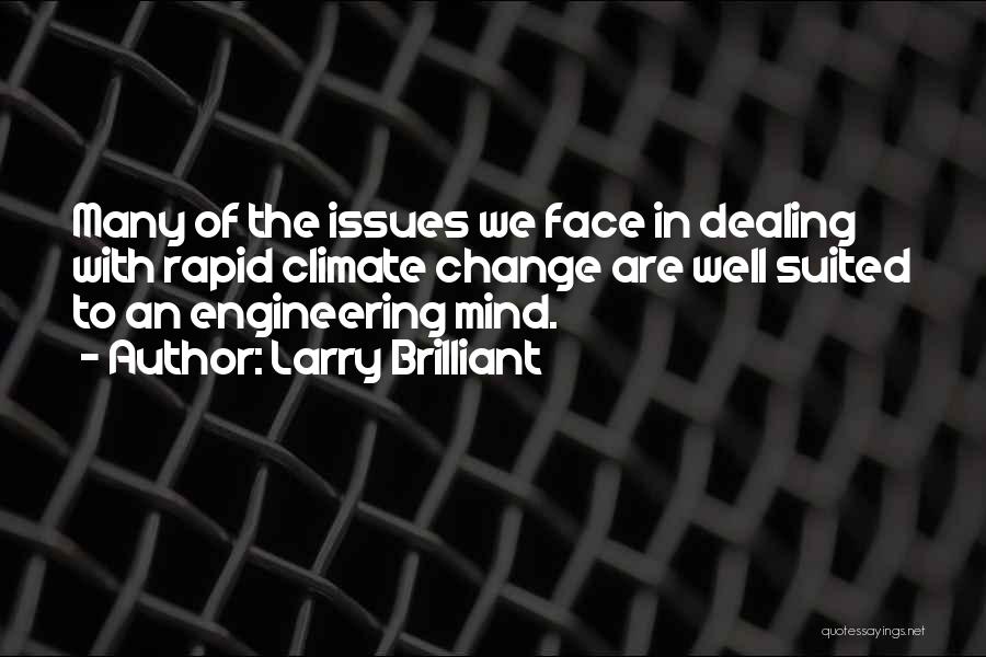 Larry Brilliant Quotes: Many Of The Issues We Face In Dealing With Rapid Climate Change Are Well Suited To An Engineering Mind.