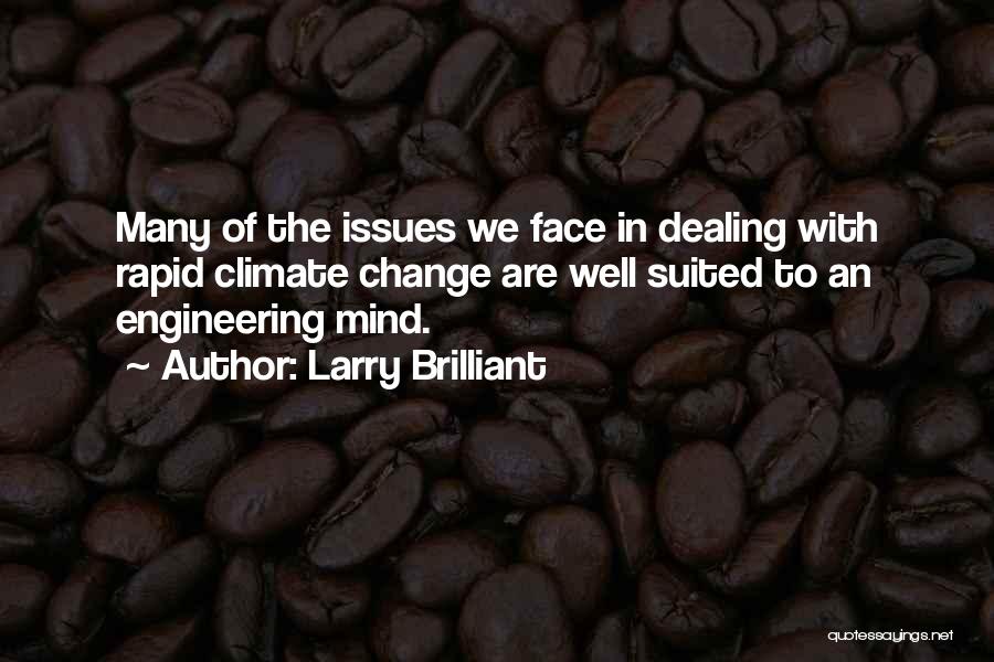 Larry Brilliant Quotes: Many Of The Issues We Face In Dealing With Rapid Climate Change Are Well Suited To An Engineering Mind.