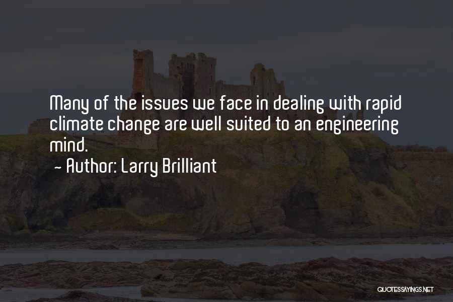 Larry Brilliant Quotes: Many Of The Issues We Face In Dealing With Rapid Climate Change Are Well Suited To An Engineering Mind.