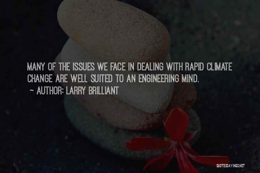 Larry Brilliant Quotes: Many Of The Issues We Face In Dealing With Rapid Climate Change Are Well Suited To An Engineering Mind.