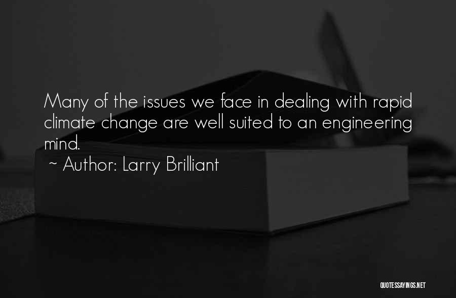 Larry Brilliant Quotes: Many Of The Issues We Face In Dealing With Rapid Climate Change Are Well Suited To An Engineering Mind.