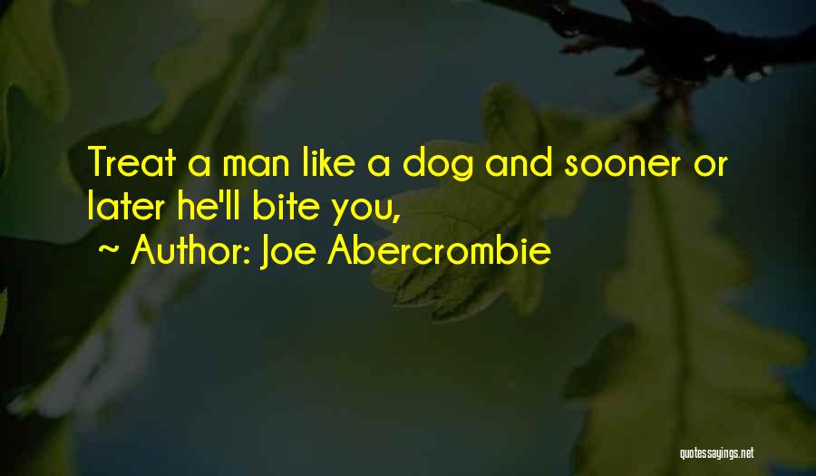 Joe Abercrombie Quotes: Treat A Man Like A Dog And Sooner Or Later He'll Bite You,